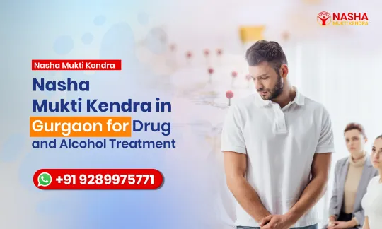 Nasha Mukti Kendra in Gurgaon for Drug and Alcohol Treatment